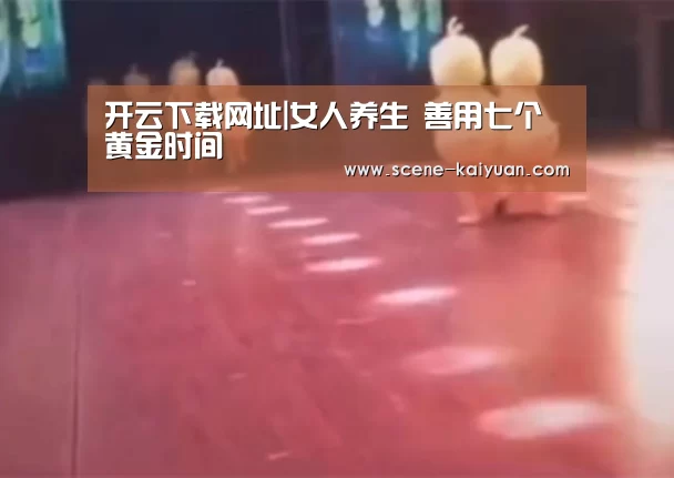 开云下载网址|女人养生 善用七个黄金时间(图2) 开云下载网址