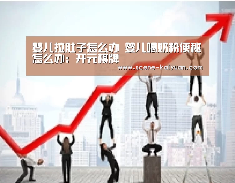 婴儿拉肚子怎么办 婴儿喝奶粉便秘怎么办:开元棋牌(图4) 开元棋牌